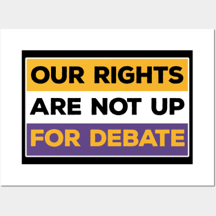 Our Rights Are Not Up For Debate Posters and Art